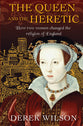 The Queen and the Heretic: How Two Women Changed the Religion of England