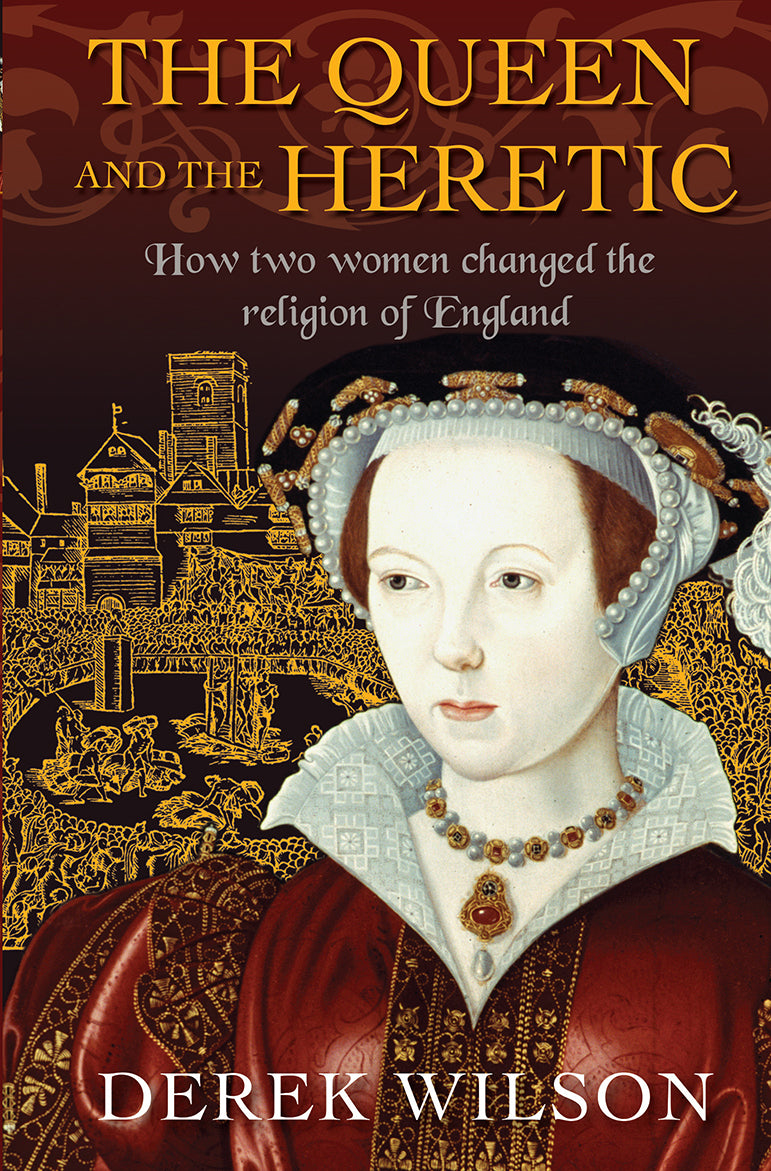 The Queen and the Heretic: How Two Women Changed the Religion of England