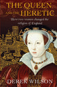 The Queen and the Heretic: How Two Women Changed the Religion of England