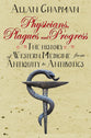 Physicians, Plagues and Progress: The History of Western Medicine From Antiquity to Antibiotics