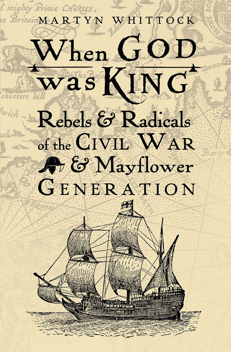 When God Was King: Rebels & Radicals of the Civil War & Mayflower Generation