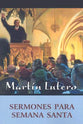 Sermones De Lutero Para Semana Santa (Luther's Holy Week Sermons) (Spanish)