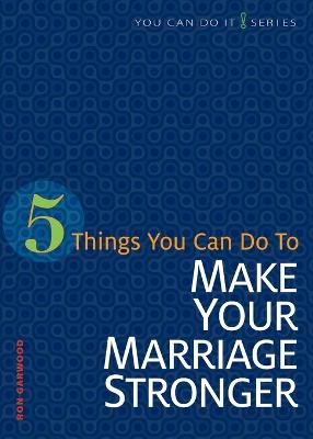 5 Things You Can Do to Strengthen Your Marriage (You Can Do It Series)
