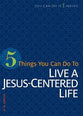 5 Things You Can Do to Live a Jesus-Centered Life (You Can Do It Series)