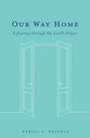 Our Way Home: A Journey Through the Lord's Prayer