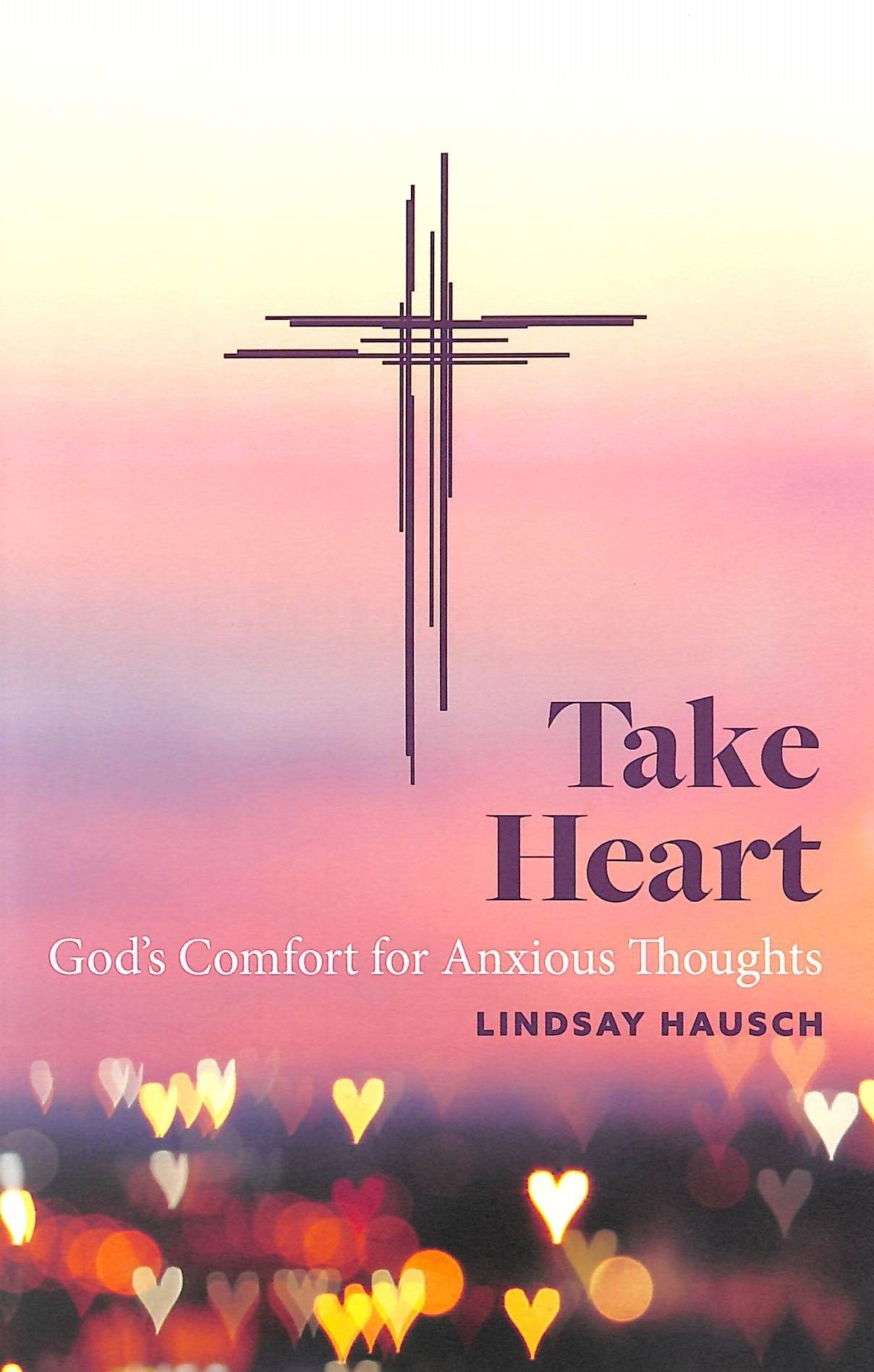 Take Heart: God's Comfort For Anxious Thoughts