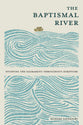 The Baptismal River: Studying the Sacrament Throughout Scripture (8 Session Bible Study)