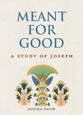 Meant For Good: A Study of Joseph (8-week Women's Bible Study)