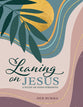 Leaning on Jesus: A Study of God's Strength (8 Session Women's Bible Study)