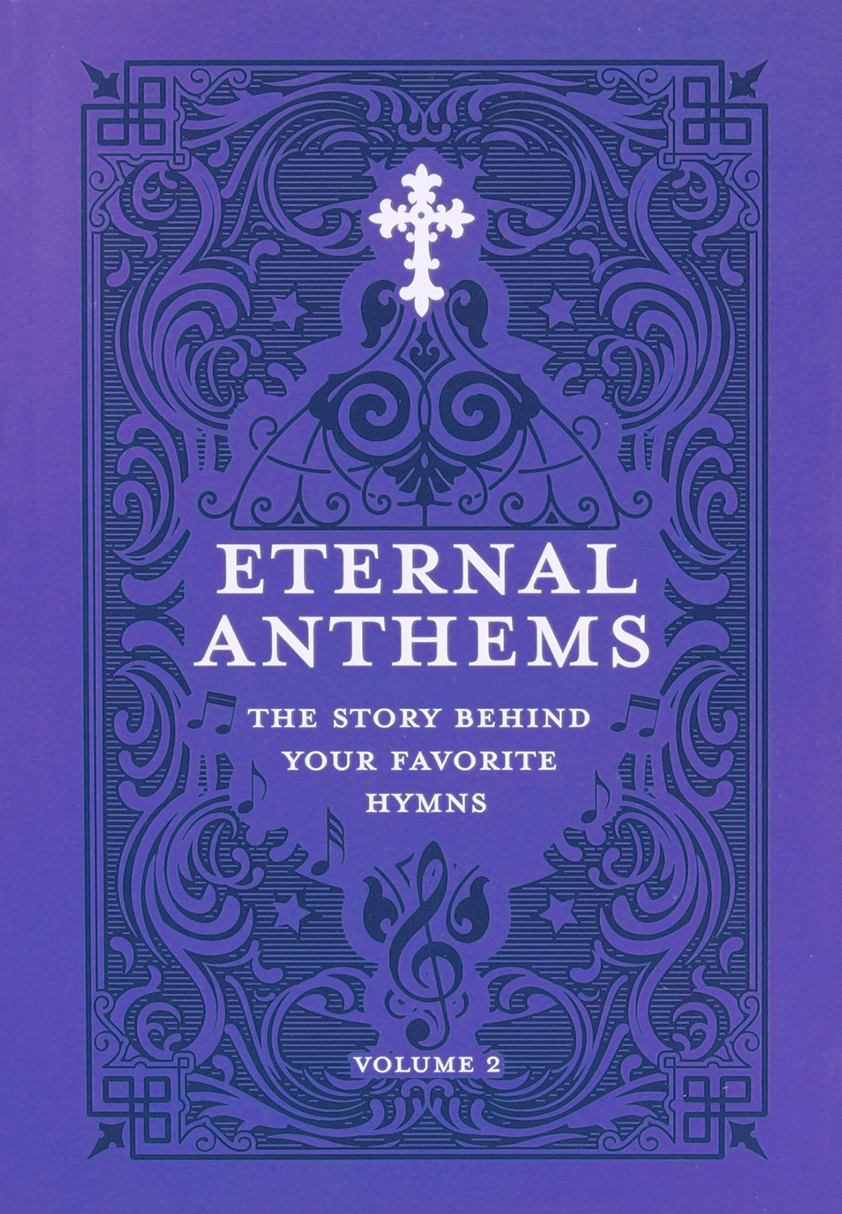 Eternal Anthems: The Story Behind Your Favorite Hymns (Vol 2)
