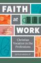 Faith at Work: Christian Vocation in the Professions