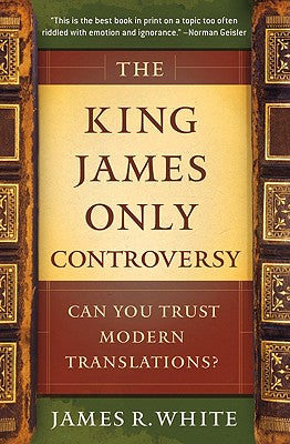 The King James Only Controversy: Can You Trust Modern Translations?
