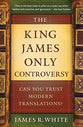 The King James Only Controversy: Can You Trust Modern Translations?