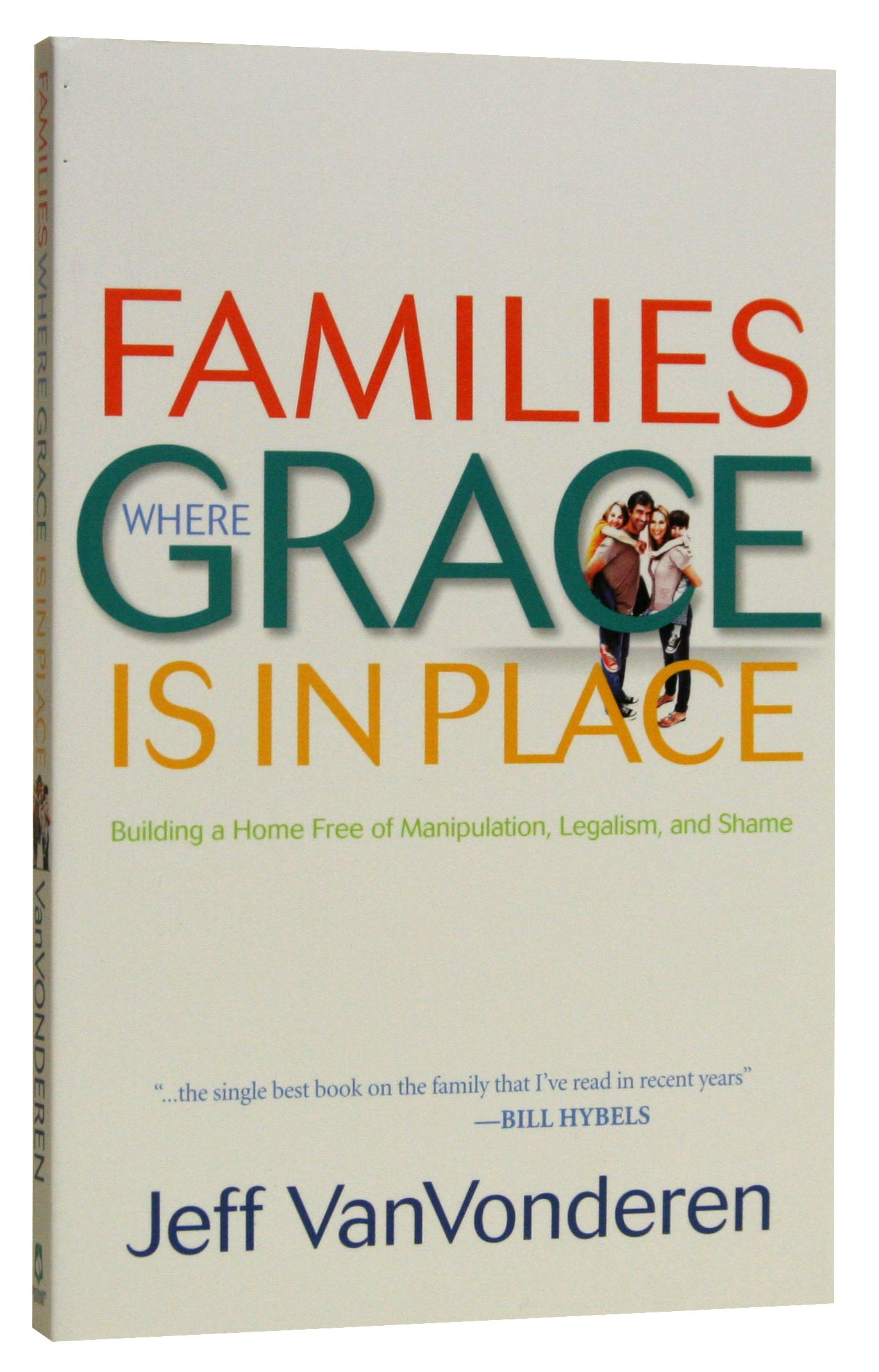 Families Where Grace is in Place: Building a Home Free of Manipulation, Legalism and Shame