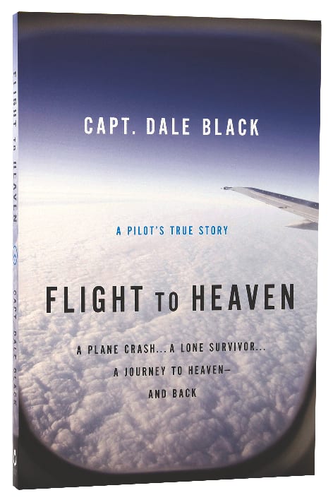 Flight to Heaven: A Plane Crash...A Lone Survivor...A Journey to Heaven--And Back