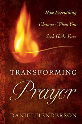 Transforming Prayer: How Everything Changes When You Seek God's Face