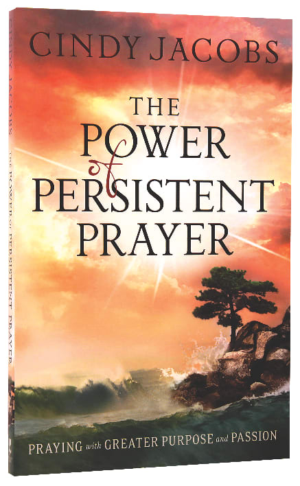 The Power of Persistent Prayer: Praying With Greater Purpose and Passion