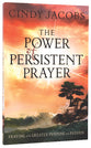 The Power of Persistent Prayer: Praying With Greater Purpose and Passion