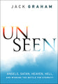 Unseen: Angels, Satan, Heaven, Hell, and Winning the Battle For Eternity