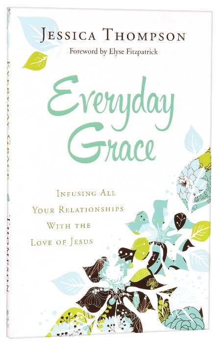 Everyday Grace: Infusing All Your Relationships With the Love of Jesus