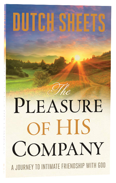 The Pleasure of His Company: A Journey to Intimate Friendship With God