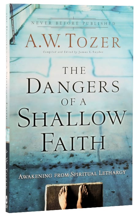 Dangers of a Shallow Faith, The: Awakening From Spiritual Lethargy (New Tozer Collection Series)