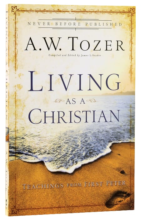 Living as a Christian: Teachings From First Peter (New Tozer Collection Series)