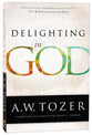 Delighting in God: Never Before Published Follow-Up to the Knowledge of the Holy (New Tozer Collection Series)