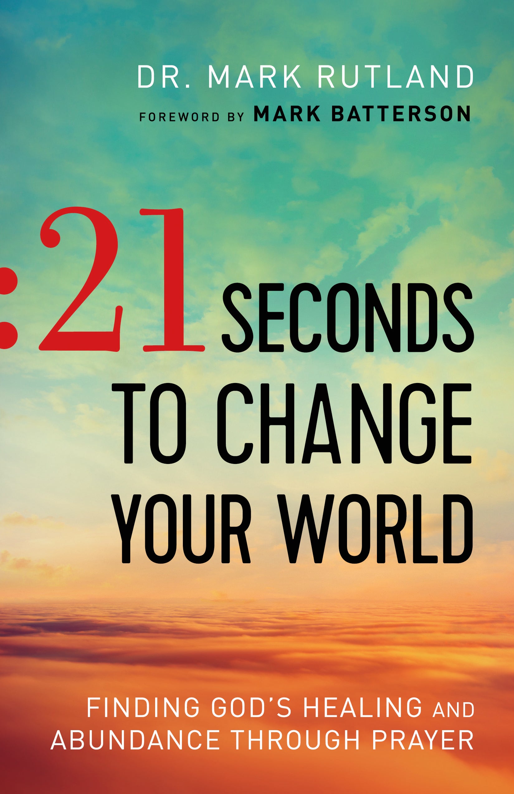 21 Seconds to Change Your World: Finding God's Healing and Abundance Through Prayer