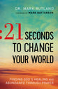 21 Seconds to Change Your World: Finding God's Healing and Abundance Through Prayer