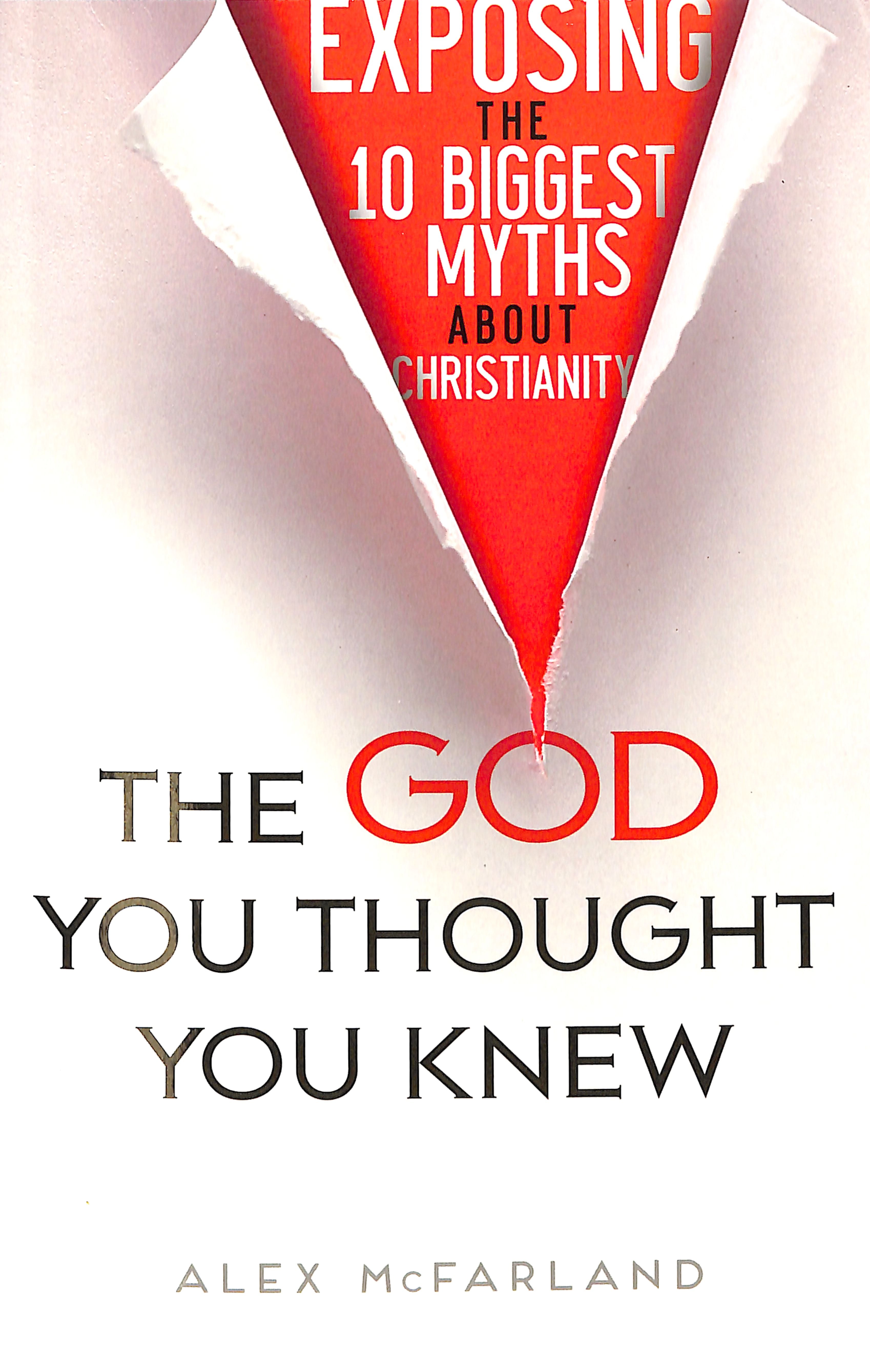 The God You Thought You Knew: Exposing the 10 Biggest Myths About Christianity