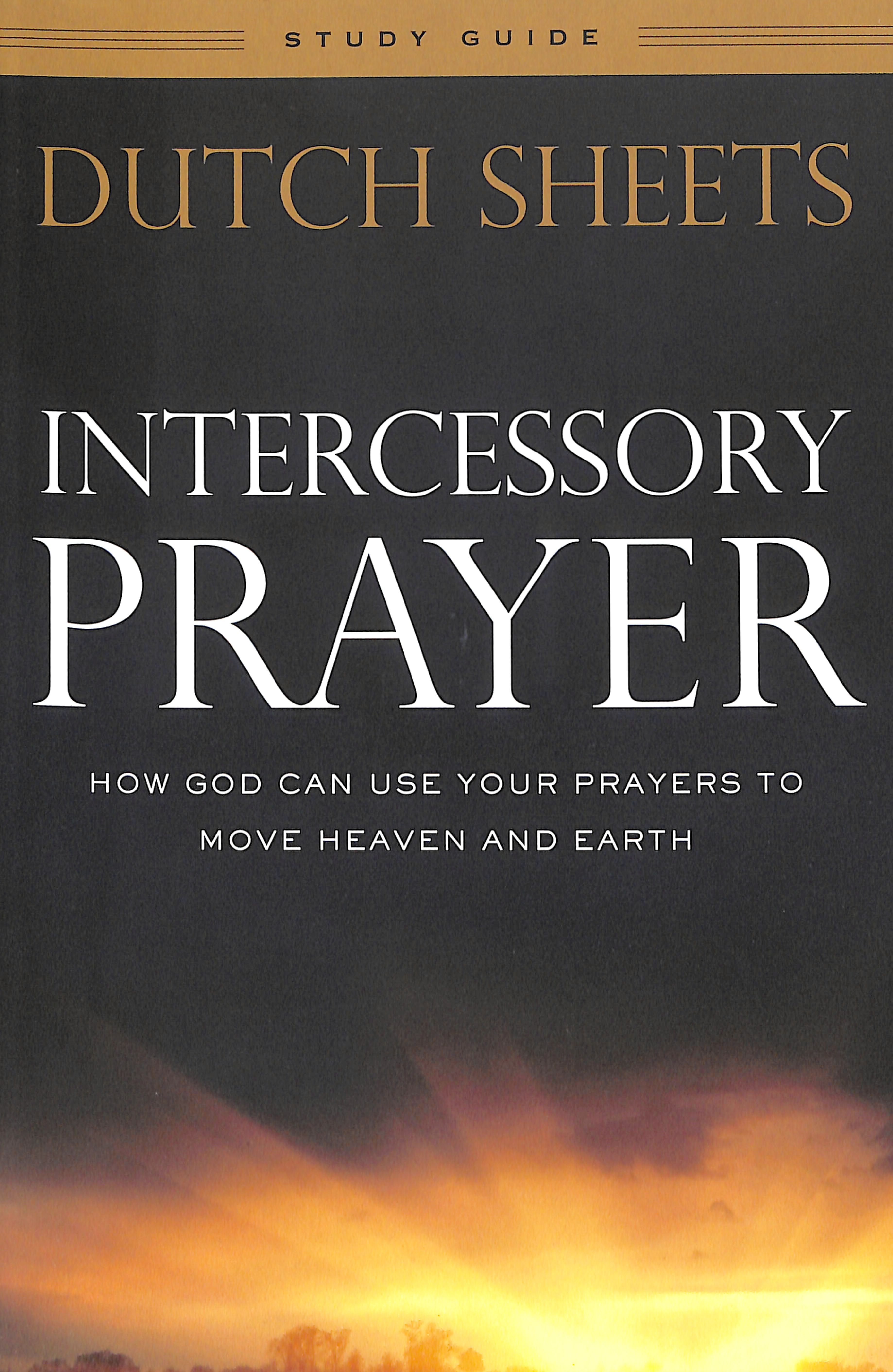 Intercessory Prayer (Study Guide): How God Can Use Your Prayers to Move Heaven and Earth