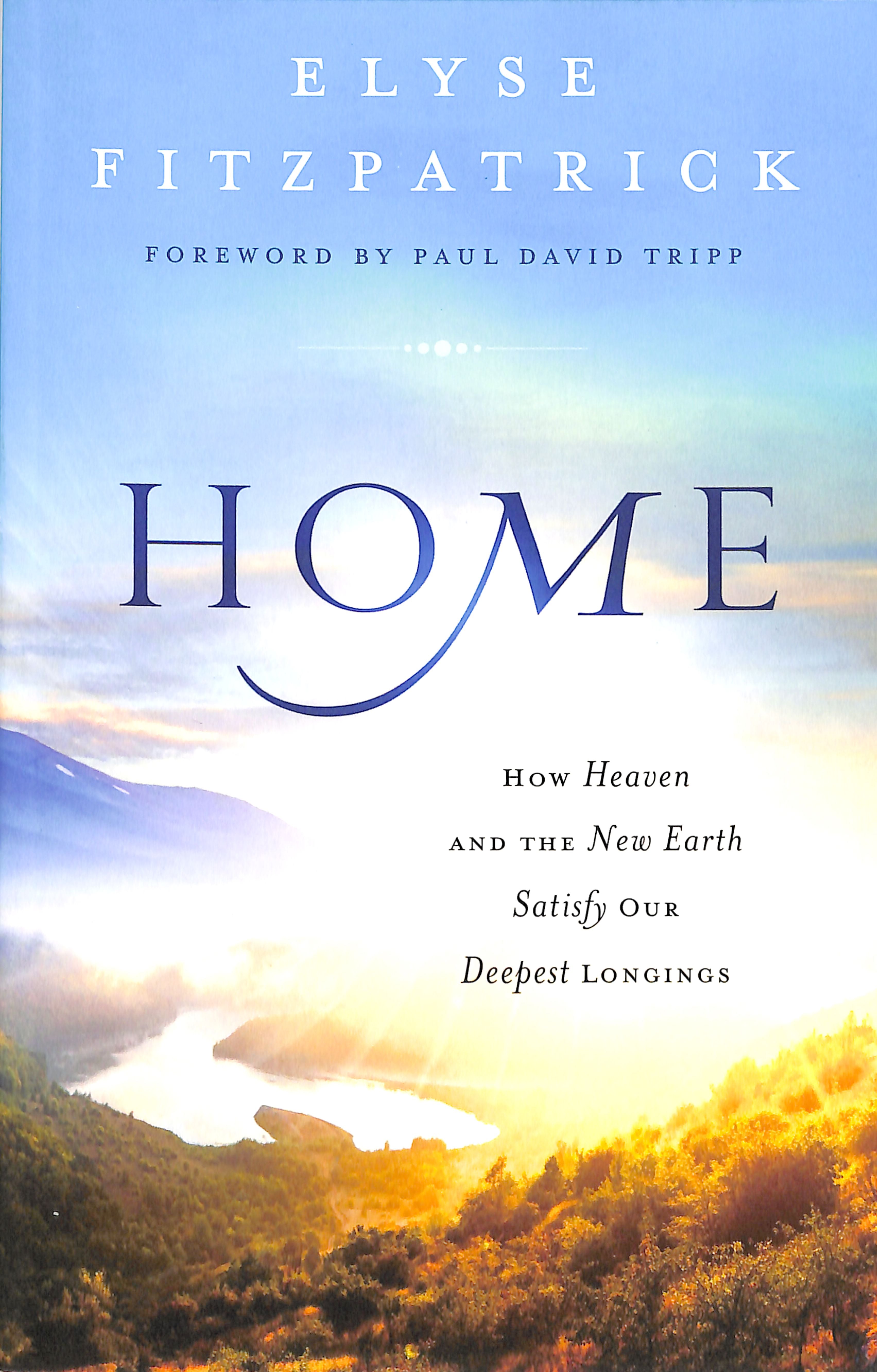 Home: How Heaven and the New Earth Satisfy Our Deepest Longings