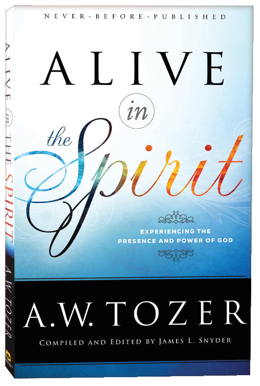 Alive in the Spirit - Experiencing the Presence and Power of God (New Tozer Collection Series)