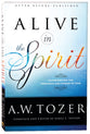 Alive in the Spirit - Experiencing the Presence and Power of God (New Tozer Collection Series)