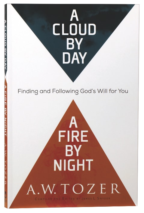 A Cloud By Day, a Fire By Night: Finding and Following God's Will For You (New Tozer Collection Series)