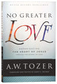 No Greater Love: Experiencing the Love of Jesus Through the Gospel of John (New Tozer Collection Series)