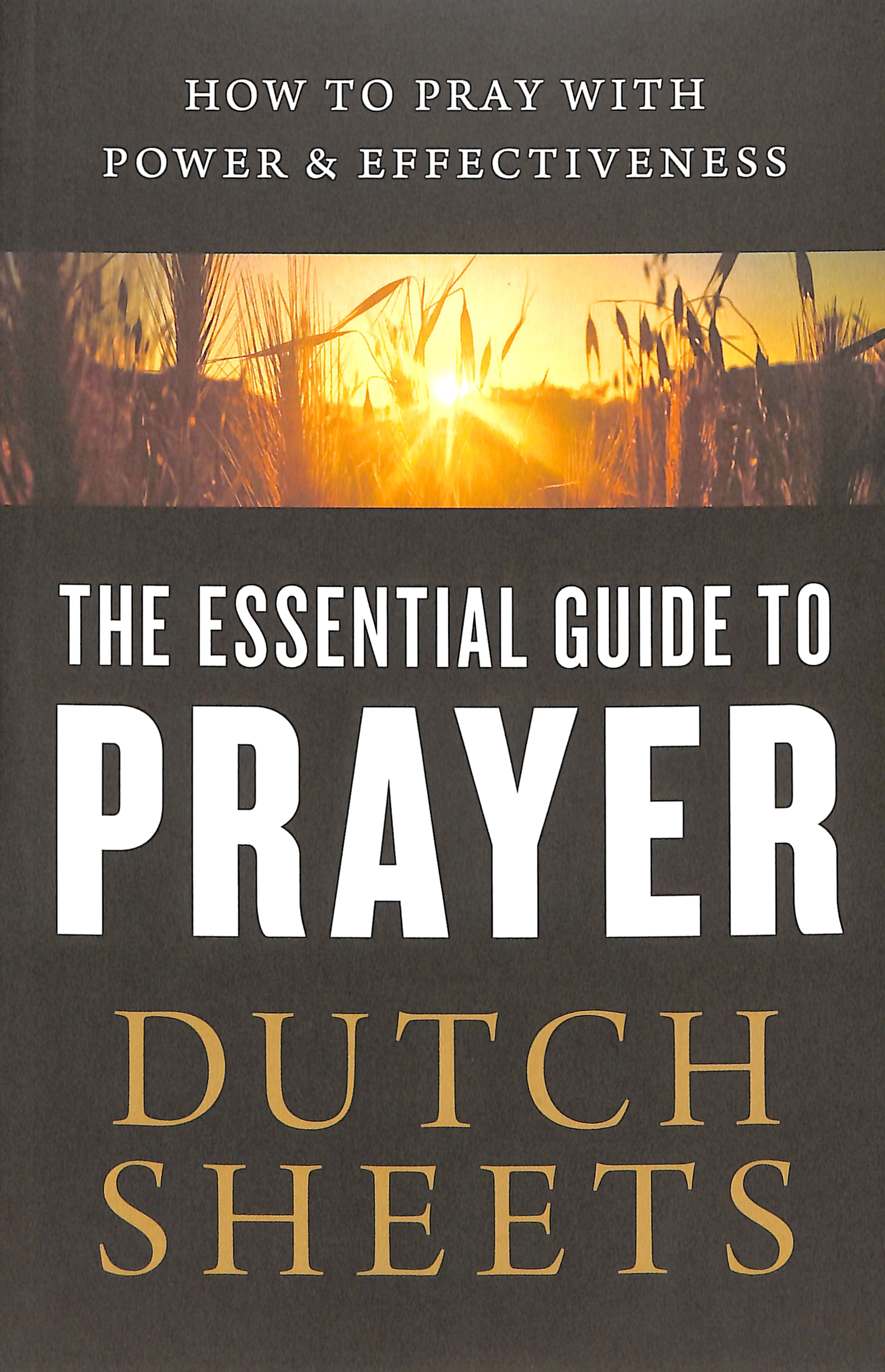 The Essential Guide to Prayer: How to Pray With Power and Effectiveness
