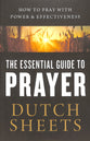 The Essential Guide to Prayer: How to Pray With Power and Effectiveness