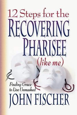 12 Steps For the Recovering Pharisee (Like Me)