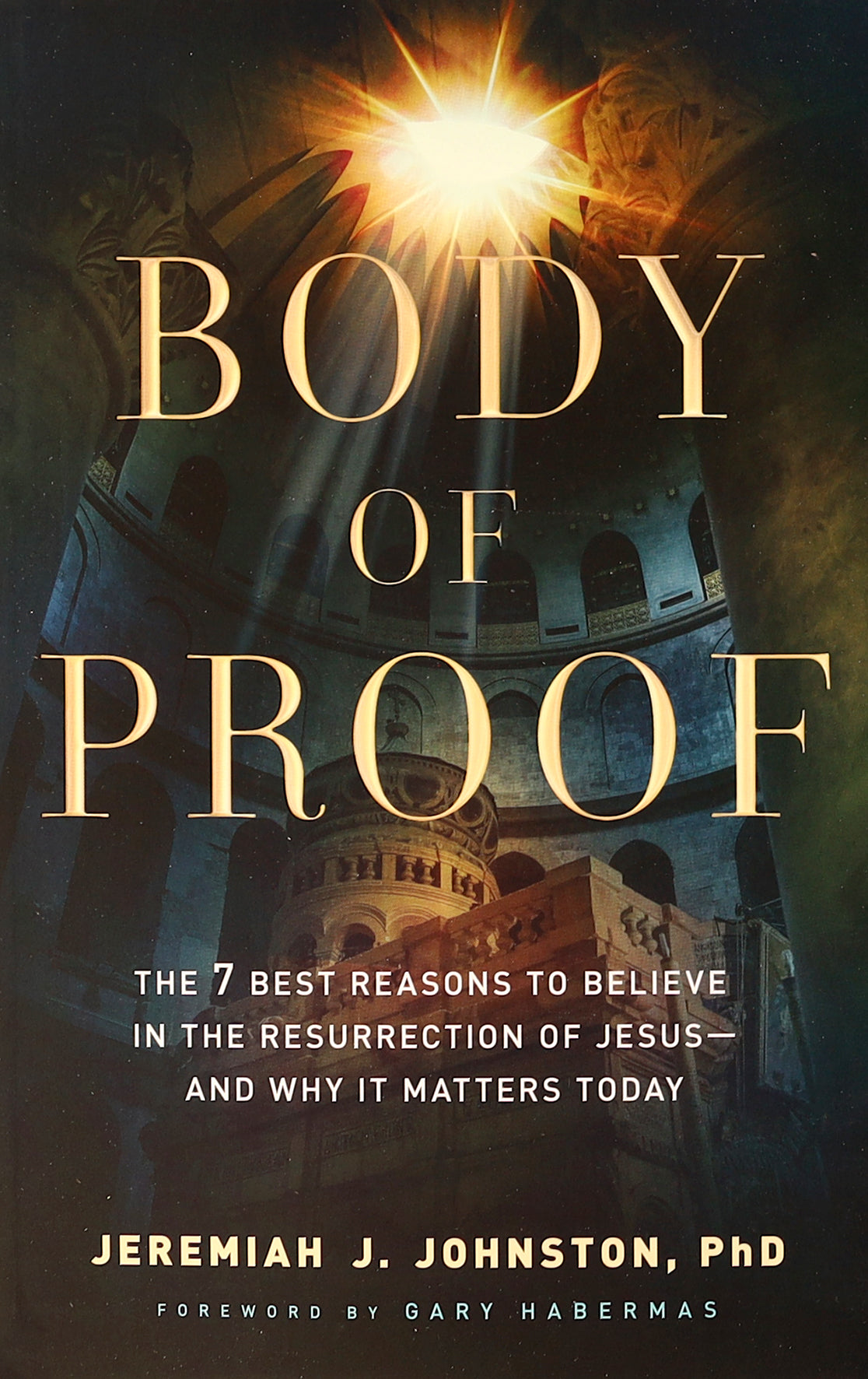 Body of Proof: The 7 Best Reasons to Believe in the Resurrection of Jesus--And Why It Matters Today