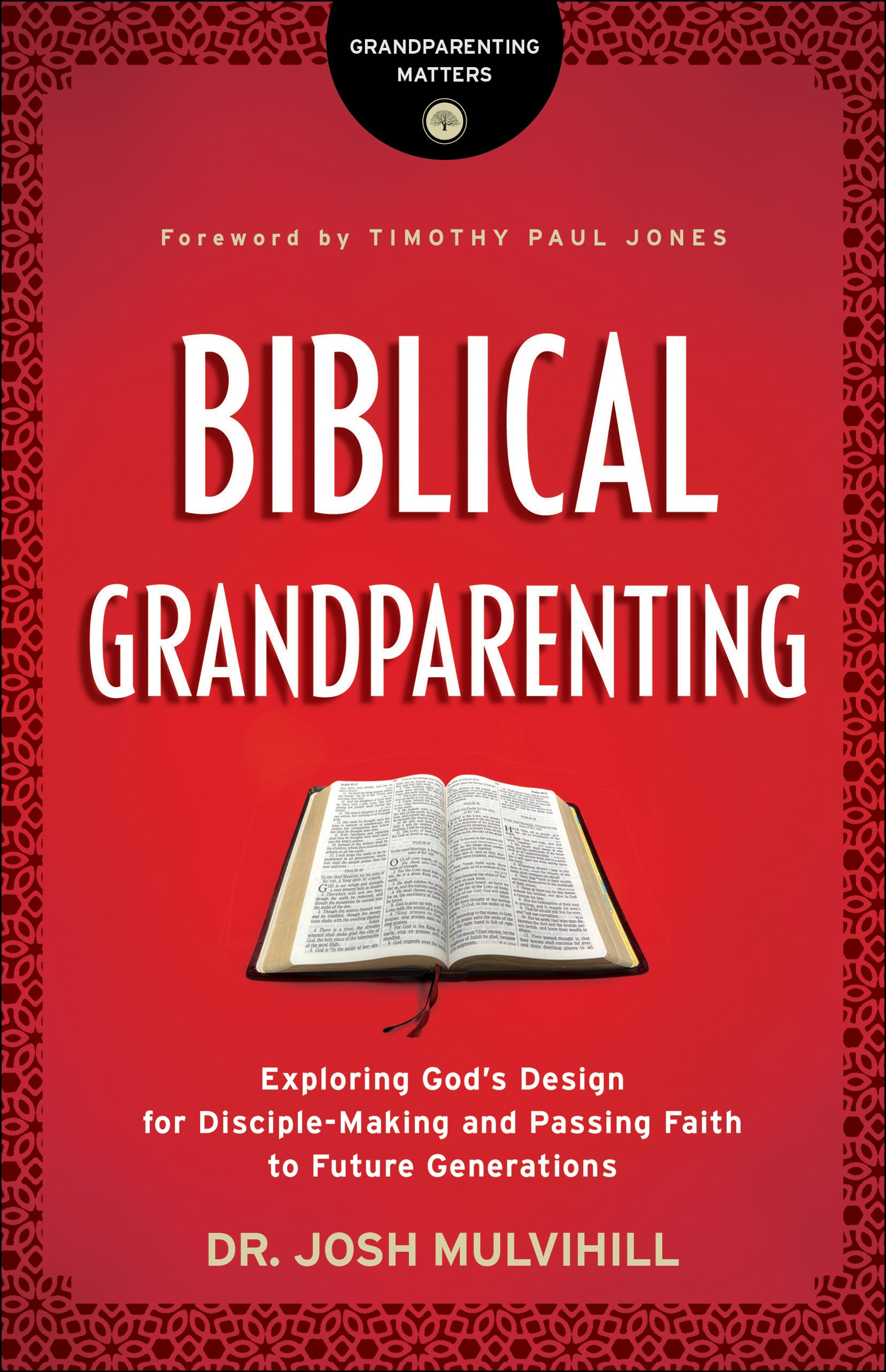Biblical Grandparenting: Exploring God's Design For Disciple-Making and Passing Faith to Future Generations
