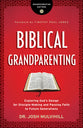 Biblical Grandparenting: Exploring God's Design For Disciple-Making and Passing Faith to Future Generations