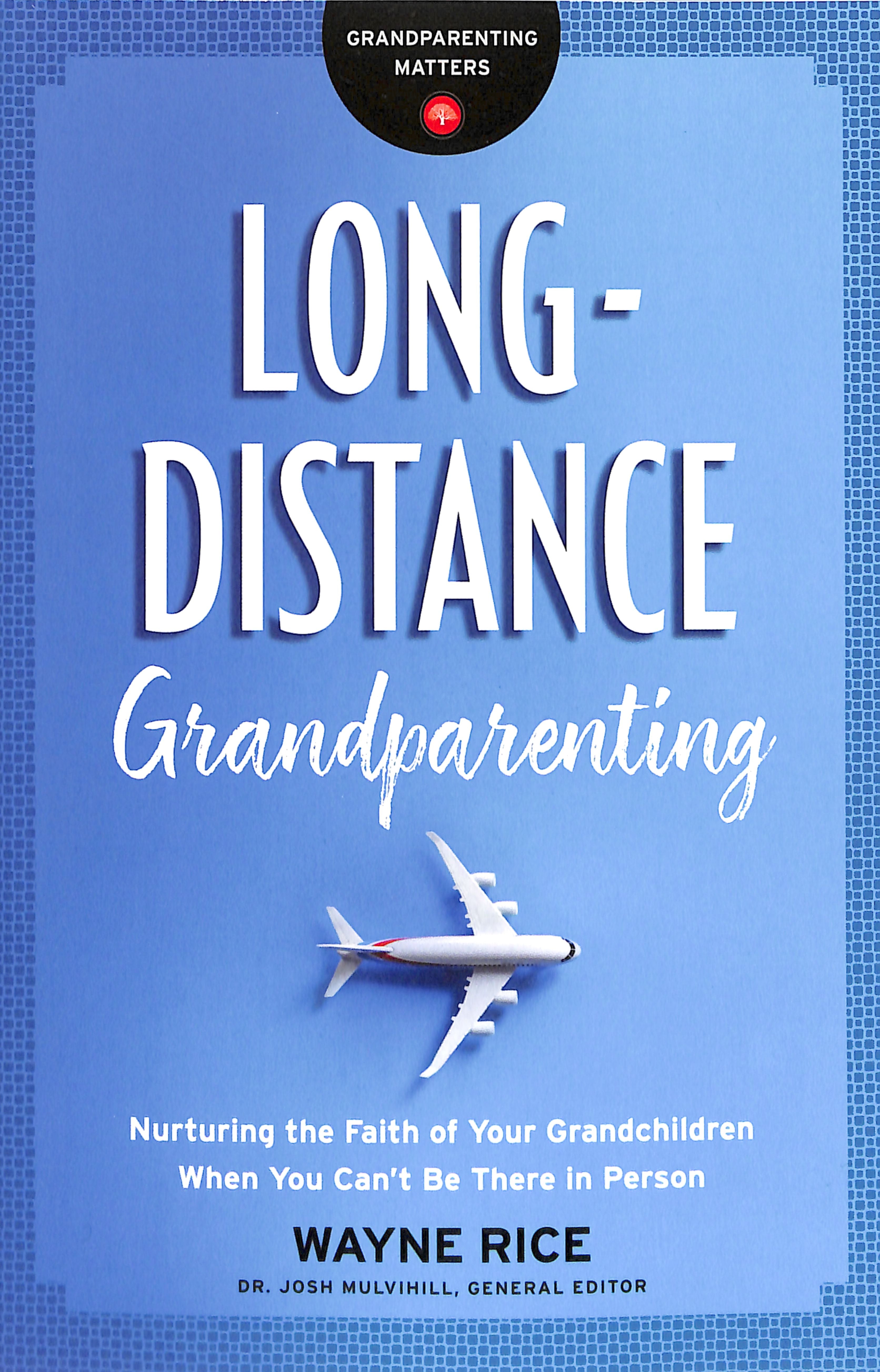 Long-Distance Grandparenting: Nurturing the Faith of Your Grandchildren When You Can't Be There in Person
