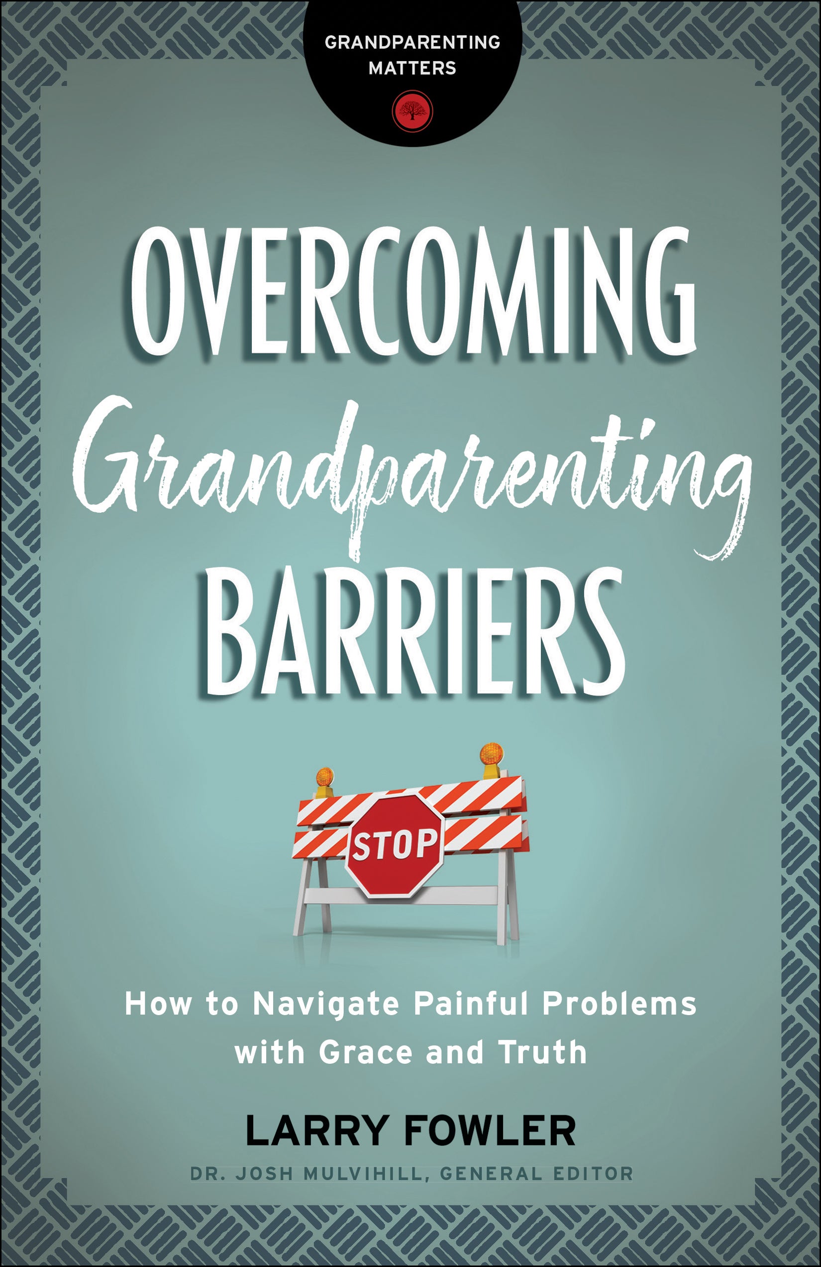 Overcoming Grandparenting Barriers: How to Navigate Painful Problems With Grace and Truth