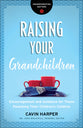 Raising Your Grandchildren: Encouragement and Guidance For Those Parenting Their Children's Children