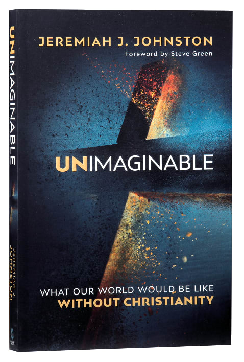 Unimaginable: What Our World Would Be Like Without Christianity