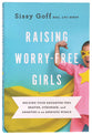 Raising Worry-Free Girls: Helping Your Daughter Feel Braver, Stronger, and Smarter in An Anxious World