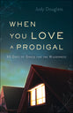 When You Love a Prodigal: 90 Days of Grace For the Wilderness