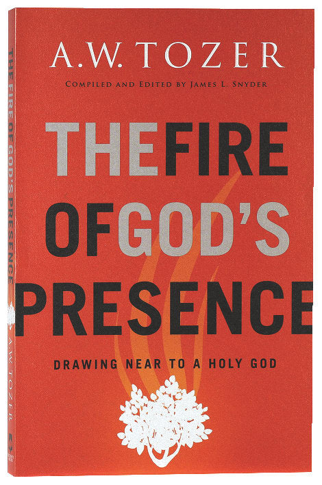 Fire of God's Presence, The: Drawing Near to a Holy God (New Tozer Collection Series)